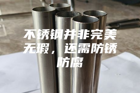 不銹鋼并非完美無(wú)瑕，還需防銹防腐