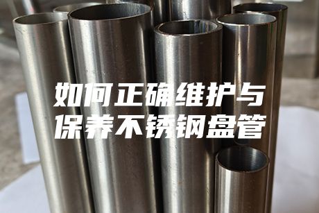 如何正確維護(hù)與保養(yǎng)不銹鋼盤(pán)管