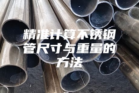 精準(zhǔn)計(jì)算不銹鋼管尺寸與重量的方法