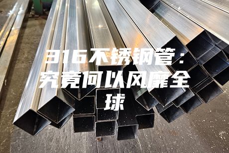 316不銹鋼管：究竟何以風(fēng)靡全球