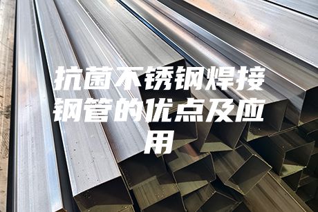 抗菌不銹鋼焊接鋼管的優(yōu)點及應用