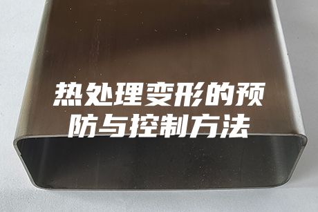 熱處理變形的預(yù)防與控制方法
