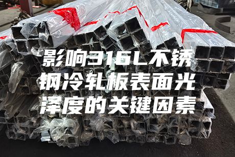 影響316L不銹鋼冷軋板表面光澤度的關鍵因素