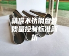 精準(zhǔn)不銹鋼盤管質(zhì)量控制標(biāo)準(zhǔn)解析